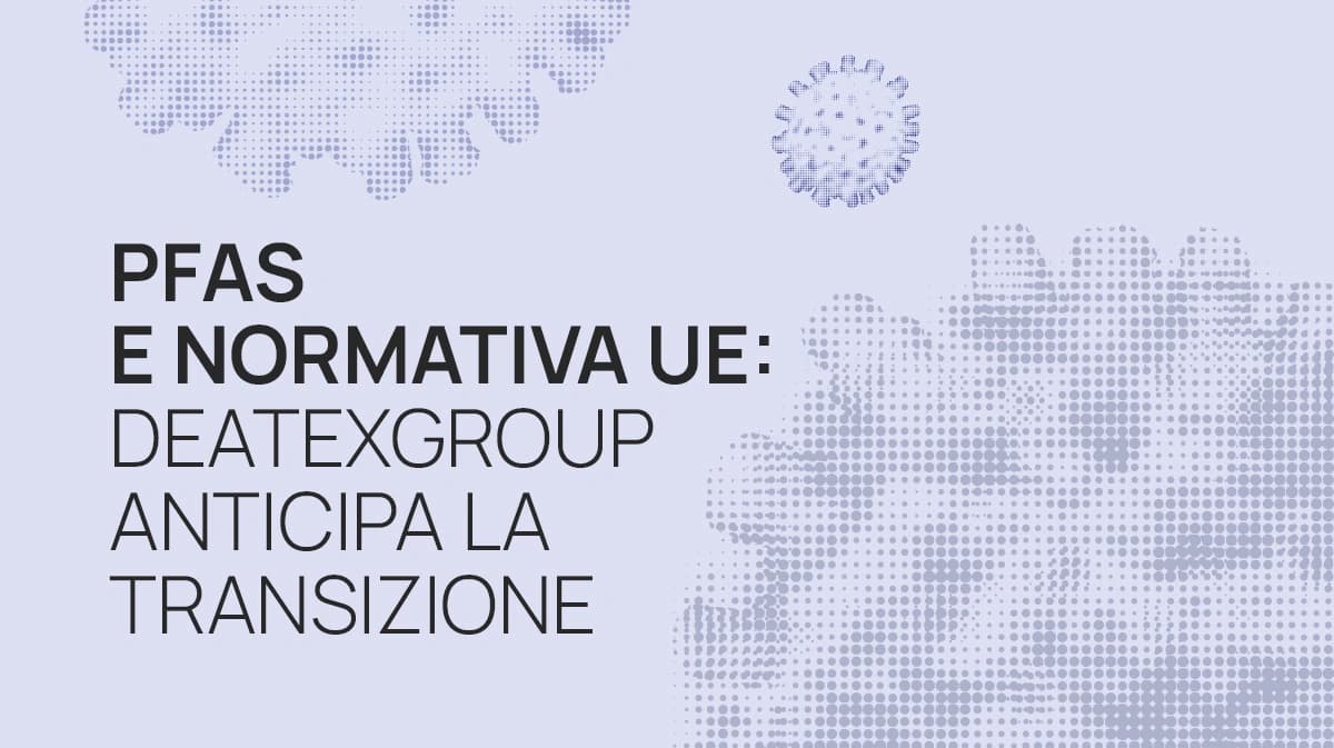 PFAS e normativa UE: DeatexGroup anticipa la transizione